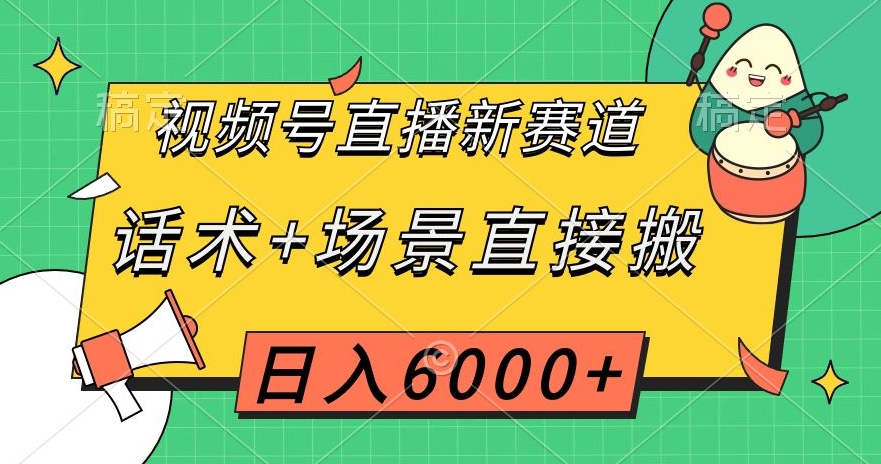 视频号直播新赛道，话术+场景直接搬，日入6000+【揭秘】-一米创业记