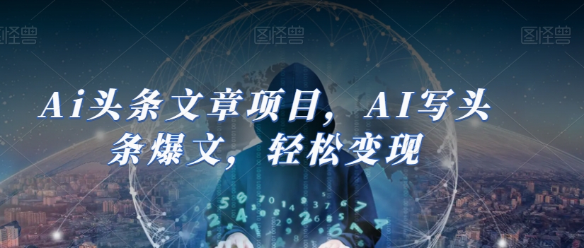 Ai头条文章项目，AI写头条爆文，轻松变现-一米创业记