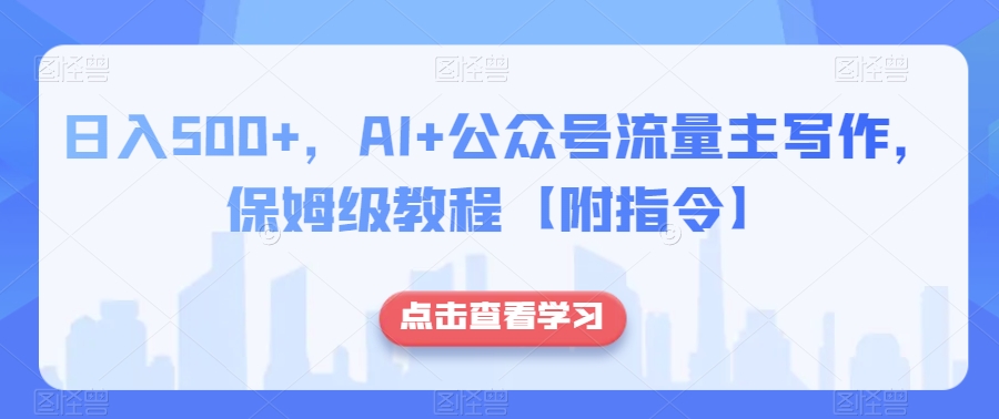 日入500+，AI+公众号流量主写作，保姆级教程【附指令】-一米创业记