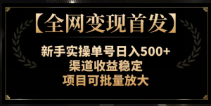 【全网变现首发】新手实操单号日入500+，渠道收益稳定，项目可批量放大【揭秘】-一米创业记