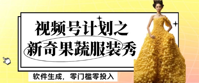 最新项目视频号计划之新奇果蔬服装秀，软件生成，零门槛零投入也可月入5000+【揭秘】-一米创业记