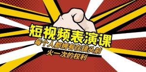 短视频-表演课:每个人都拥有在镜头前火一次的权利(49节视频课)-一米创业记