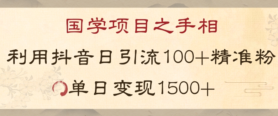 国学项目新玩法利用抖音引流精准国学粉日引100单人单日变现1500【揭秘】-一米创业记