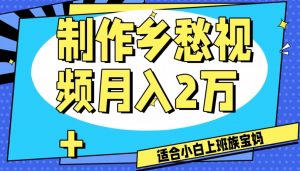 制作乡愁视频，月入2万+工作室可批量操作【揭秘】-一米创业记