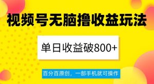 视频号无脑撸收益玩法，单日收益破800+，百分百原创，一部手机就可操作【揭秘】-一米创业记