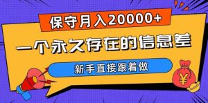 一个永久存在的信息差，保守月入20000+，新手直接跟着做【揭秘】-一米创业记