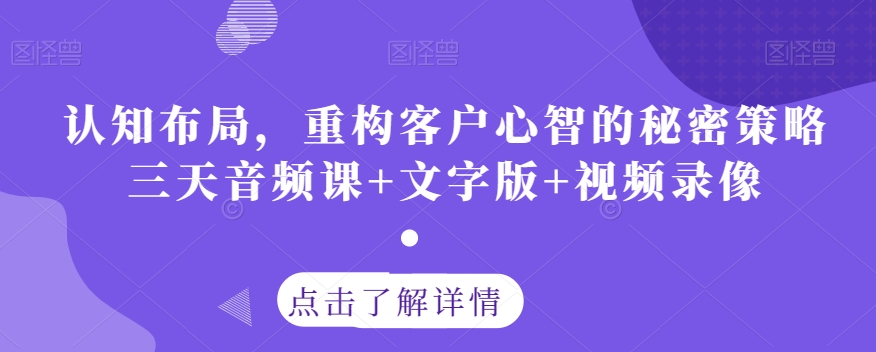 认知布局,重构客户心智的秘密策略三天音频课+文字版+视频录像-一米创业记