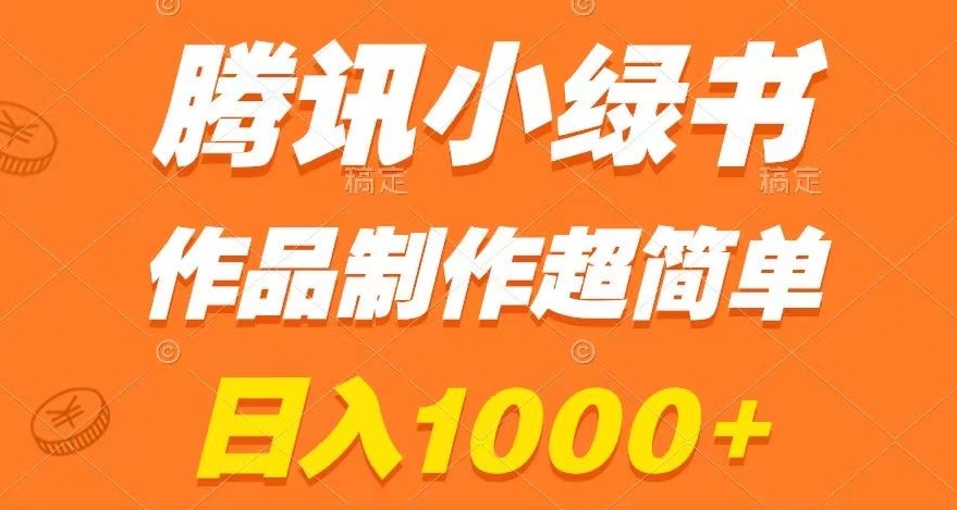 腾讯小绿书掘金,日入1000+,作品制作超简单,小白也能学会【揭秘】-一米创业记