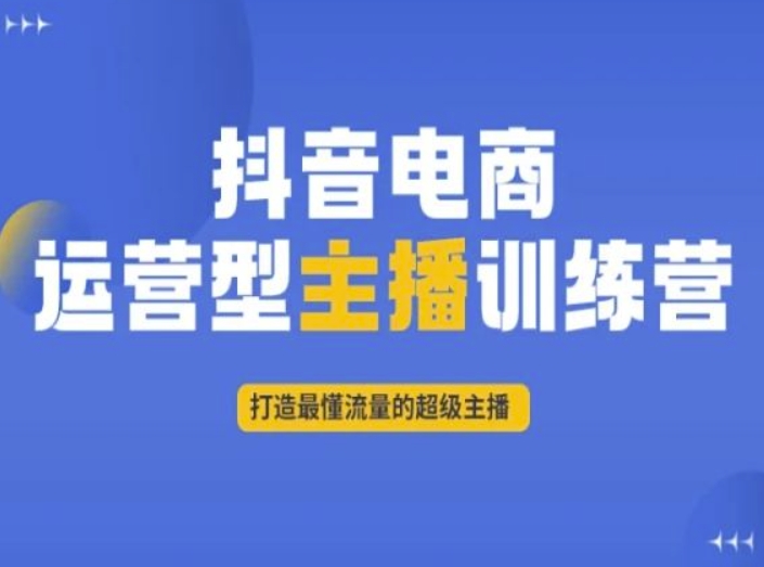 抖音电商运营型主播训练营,打造最懂流量的超级主播-一米创业记