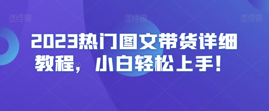 2023热门图文带货详细教程，小白轻松上手！-一米创业记