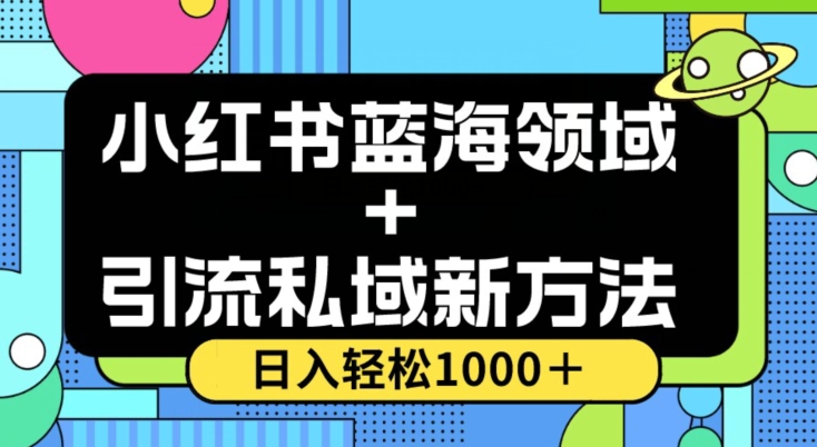 小红书蓝海虚拟＋引流私域新方法，100%不限流，日入轻松1000＋，小白无脑操作【揭秘】-一米创业记