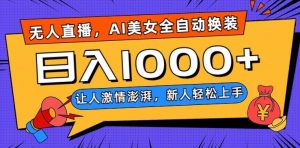 无人直播，AI美女全自动换装跳舞，让人激情澎湃，新人轻松上手，日入1000+【揭秘】-一米创业记