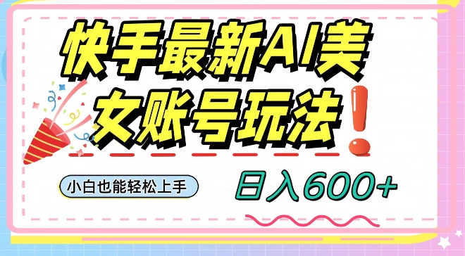 快手AI美女号最新玩法，日入600+小白级别教程【揭秘】-一米创业记
