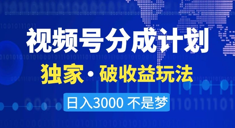 视频号分成计划，独家·破收益玩法，日入3000不是梦【揭秘】-一米创业记