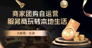 大新哥·商家团购自运营-玩转本地生活-一米创业记