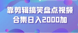 靠剪辑搞笑盘点视频合集日入2000加【揭秘】-一米创业记