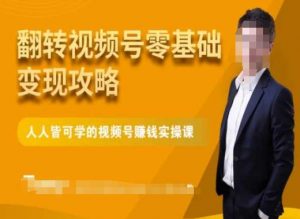 微信视频号零基础变现攻略，人人皆可学的视频号赚钱实操课-一米创业记