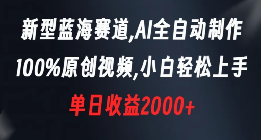 新型蓝海赛道，AI全自动制作，100%原创视频，小白轻松上手，单日收益2000+【揭秘】-一米创业记