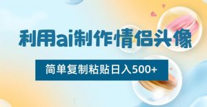 利用ai制作情侣头像，简单复制粘贴日入500+【揭秘】-一米创业记