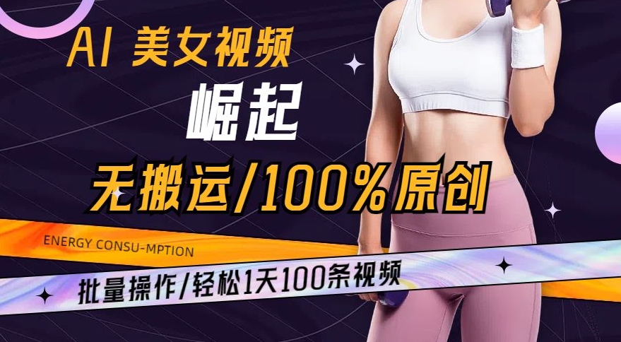 AI美女视频崛起玩法无搬运100%原创，批量操作，轻松1天100条【揭秘】-一米创业记