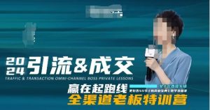 2024引流&成交全渠道老板特训营，55节新商业宝典教学录播课-一米创业记