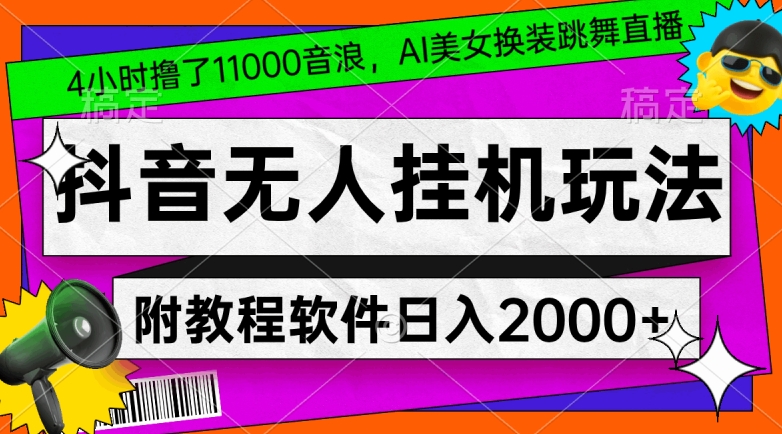 4小时撸了1.1万音浪，AI美女换装跳舞直播，抖音无人挂机玩法，对新手小白友好，附教程和软件【揭秘】-一米创业记
