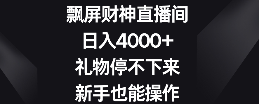 飘屏财神直播间，日入4000+，礼物停不下来，新手也能操作【揭秘】-一米创业记