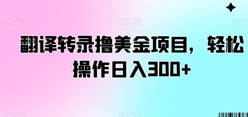 翻译转录撸美金项目，轻松操作日入300+【揭秘】-一米创业记