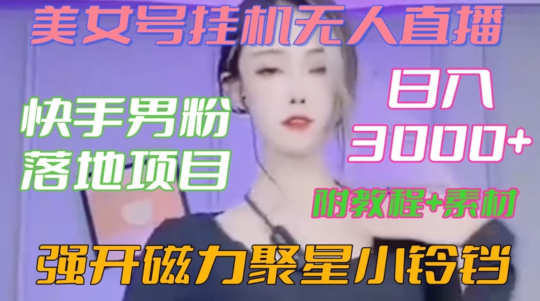 快手男粉落地项目，美女号挂机无人直播，强开磁力聚星小铃铛，日入3000+【附教程和美女素材】【揭秘】-一米创业记
