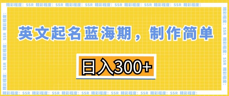 英文起名蓝海期，制作简单，日入300+【揭秘】-一米创业记