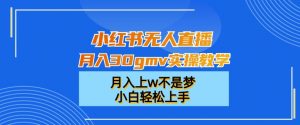 小红书无人直播月入30gmv实操教学，月入上w不是梦，小白轻松上手【揭秘】-一米创业记