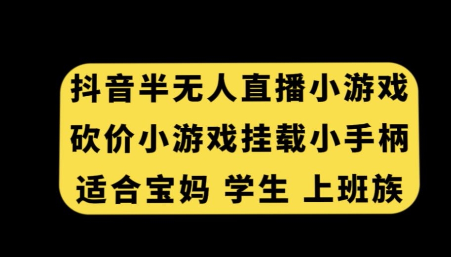 抖音半无人直播砍价小游戏，挂载游戏小手柄，适合宝妈学生上班族【揭秘】-一米创业记