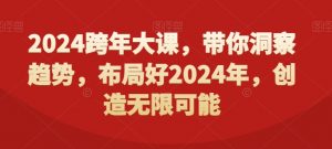 2024跨年大课，​带你洞察趋势，布局好2024年，创造无限可能-一米创业记