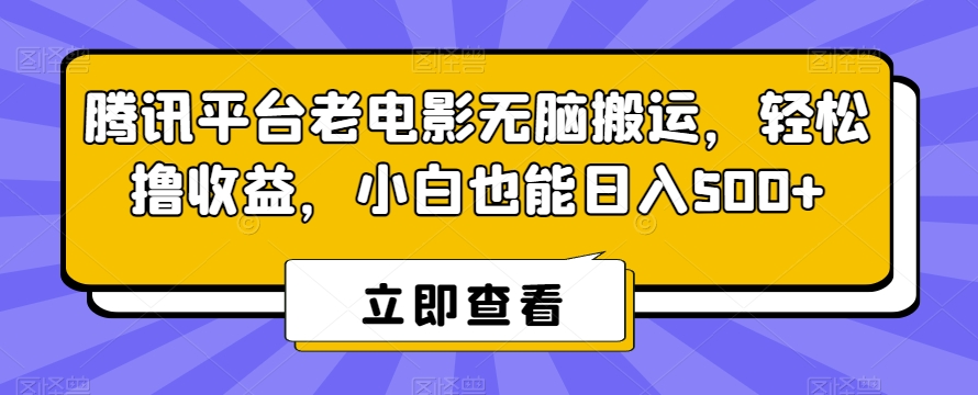 腾讯平台老电影无脑搬运，轻松撸收益，小白也能日入500+【揭秘】-一米创业记