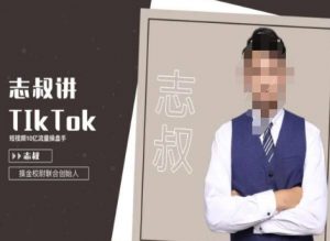 志叔讲tk运营变现课，tiktok跨境电商摸金校尉-一米创业记