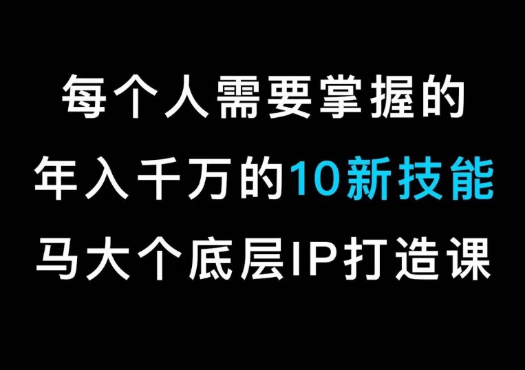 马大个的IP底层逻辑课，​每个人需要掌握的年入千万的10新技能，约会底层IP打造方法！-一米创业记