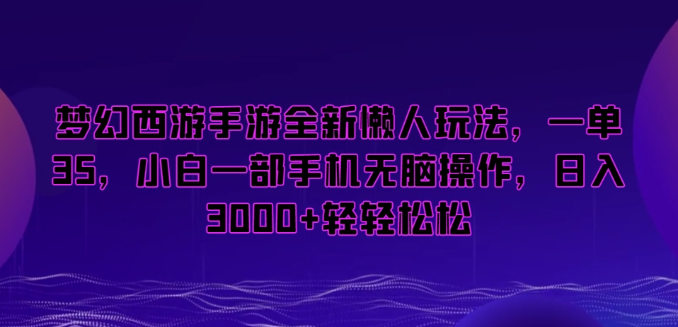 梦幻西游手游全新懒人玩法，一单35，小白一部手机无脑操作，日入3000+轻轻松松【揭秘】-一米创业记