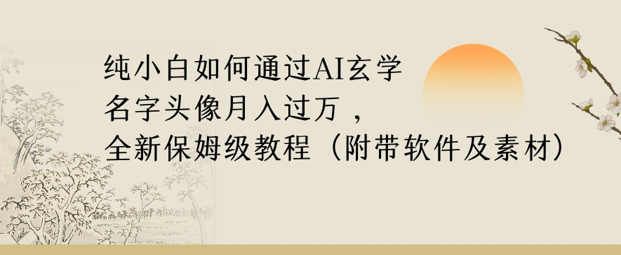 纯小白如何通过AI玄学名字头像，月入过万，高复购高利润，全新保姆级教程【揭秘】-一米创业记