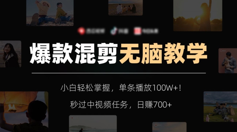 爆款混剪无脑教学，小白轻松掌握，单条播放100W+！秒过中视频任务，日赚700+【揭秘】-一米创业记