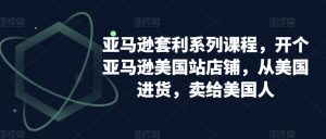 亚马逊套利系列课程，开个亚马逊美国站店铺，从美国进货，卖给美国人-一米创业记