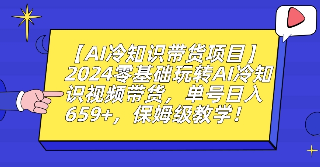 【AI冷知识带货项目】2024零基础玩转AI冷知识视频带货，单号日入659+，保姆级教学【揭秘】-一米创业记