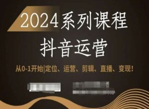 2024抖音运营全套系列课程，从0-1开始，定位、运营、剪辑、直播、变现！-一米创业记