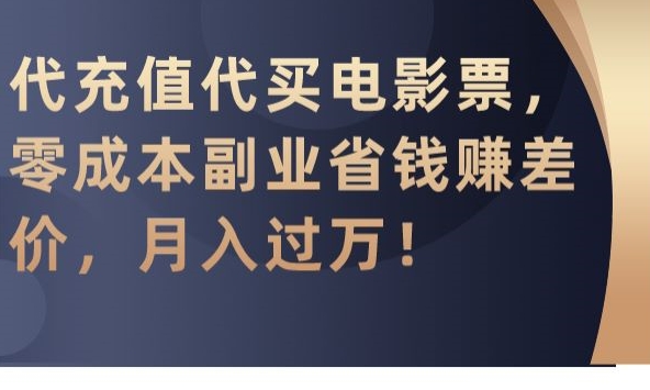 代充值代买电影票,零成本副业省钱赚差价,月入过万【揭秘】-一米创业记