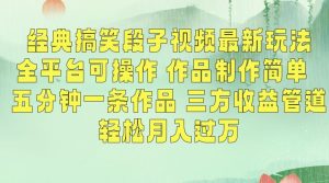 经典搞笑段子视频最新玩法,全平台可操作,作品制作简单,五分钟一条作品,三方收益管道【揭秘】-一米创业记