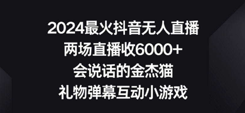 2024最火抖音无人直播，两场直播收6000+，礼物弹幕互动小游戏【揭秘】-一米创业记