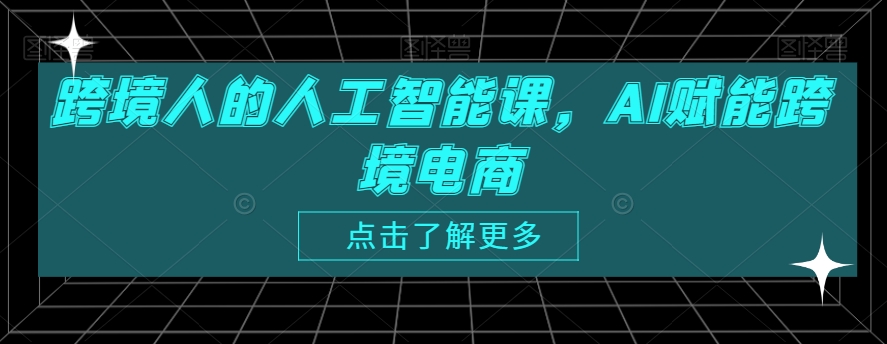 跨境人的人工智能课，AI赋能跨境电商-一米创业记