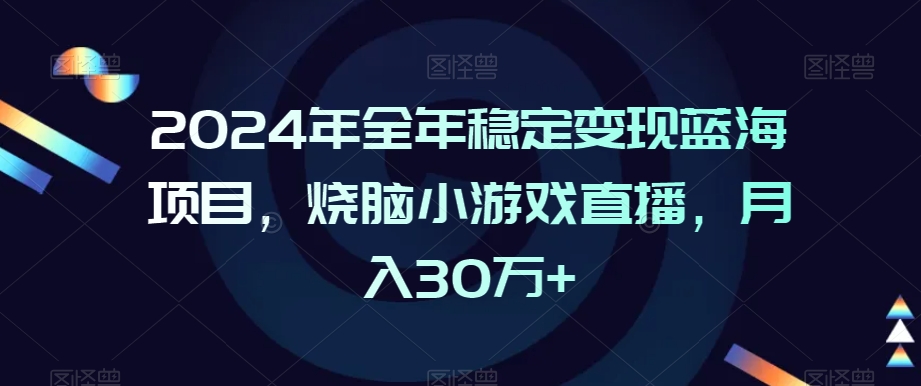 2024年全年稳定变现蓝海项目，烧脑小游戏直播，月入30万+【揭秘】-一米创业记
