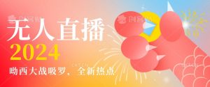 全新热点哟西大战吸罗捞金无人直播项目，轻松单号日入5000＋，在线人数随便破千【揭秘】-一米创业记