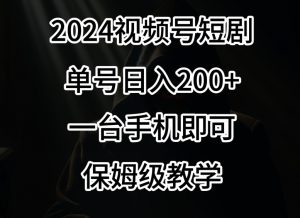 2024风口，视频号短剧，单号日入200+，一台手机即可操作，保姆级教学【揭秘】-一米创业记