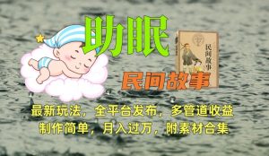 助眠式民间故事最新玩法，全平台发布，多管道收益，制作简单【附素材合集】-一米创业记